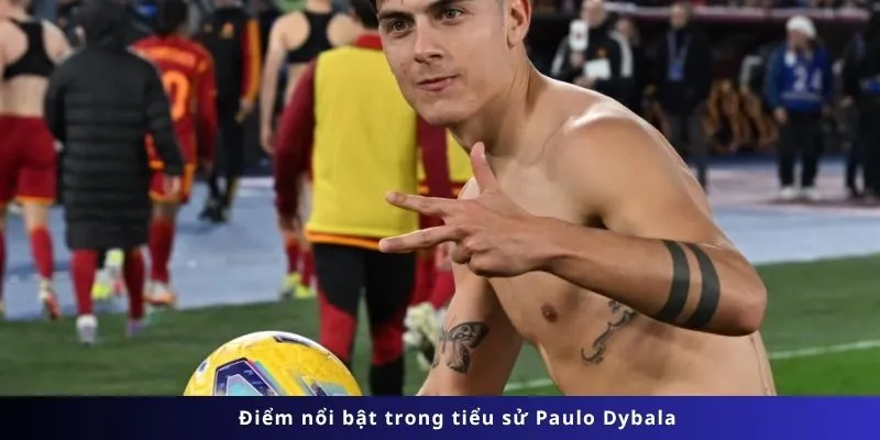 Tiểu Sử Paulo Dybala 4 Điểm nổi bật trong tiểu sử