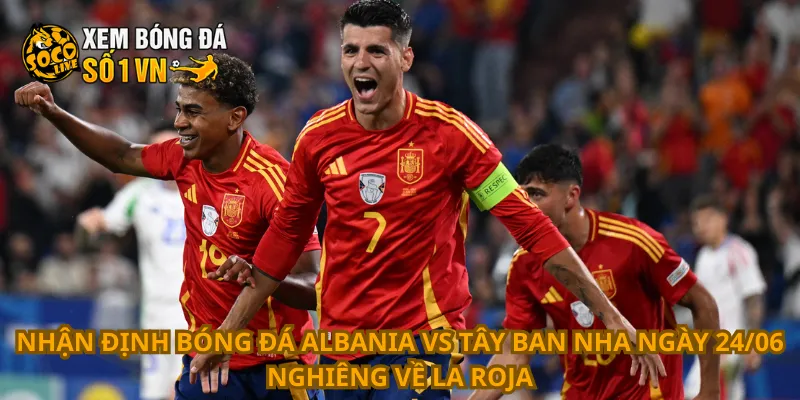 Nhận Định Bóng Đá Albania Vs Tây Ban Nha Ngày 24/06 2 Nhận định bóng đá Albania vs Tây Ban Nha ngày 24/06 nghiêng về La Roja