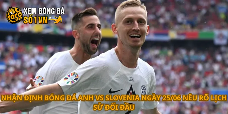 Nhận Định Bóng Đá Anh Vs Slovenia Ngày 25/06 3 Nhận định bóng đá Anh vs Slovenia ngày 25/06 nêu rõ lịch sử đối đầu
