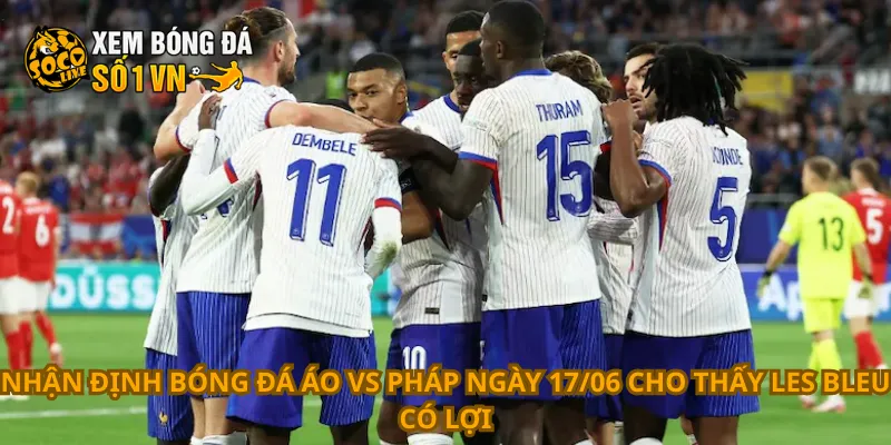 Nhận Định Bóng Đá Áo Vs Pháp Ngày 17/06 3 Nhận định bóng đá Áo vs Pháp ngày 17/06 cho thấy Les Bleu có lợi