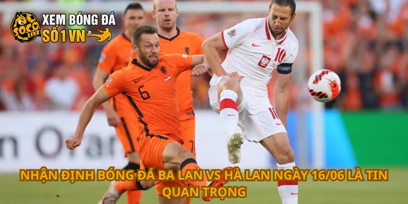 Nhận Định Bóng Đá Ba Lan Vs Hà Lan Ngày 16/06 3 Nhận định bóng đá Ba Lan vs Hà Lan ngày 16/06 là tin quan trọng