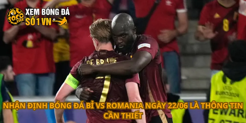 Nhận Định Bóng Đá Bỉ Vs Romania Ngày 22/06 3 Nhận định bóng đá Bỉ vs Romania ngày 22/06 là thông tin cần thiết