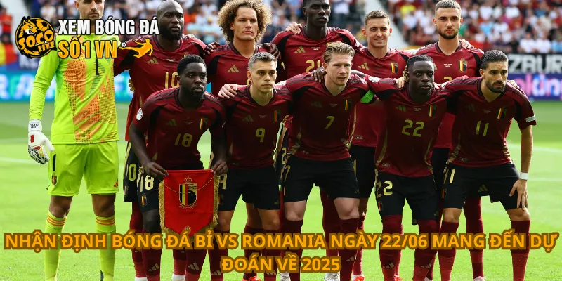 Nhận Định Bóng Đá Bỉ Vs Romania Ngày 22/06 4 Nhận định bóng đá Bỉ vs Romania ngày 22/06 mang đến dự đoán về 2025