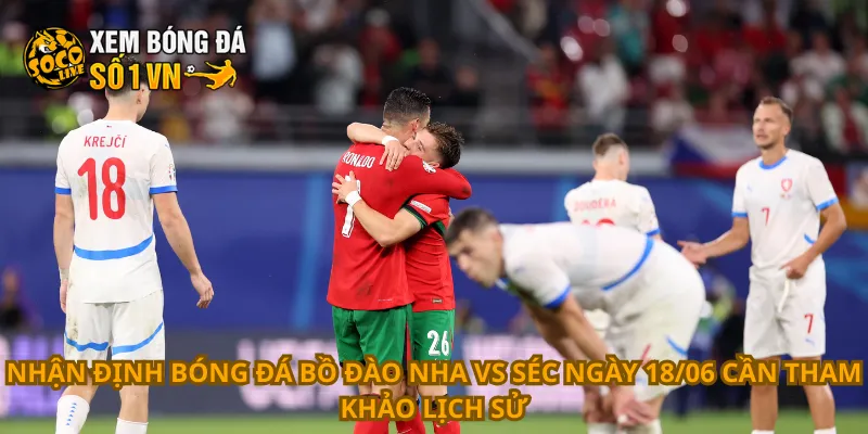 Nhận Định Bóng Đá Bồ Đào Nha Vs Séc Ngày 18/06 3 Nhận định bóng đá Bồ Đào Nha vs Séc ngày 18/06 cần tham khảo lịch sử