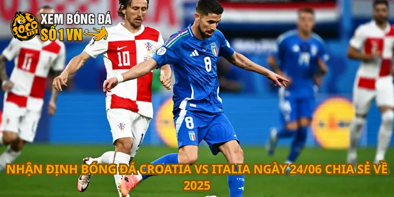 Nhận Định Bóng Đá Croatia Vs Italia Ngày 24/06 4 Nhận định bóng đá Croatia vs Italia ngày 24/06 chia sẻ về 2025