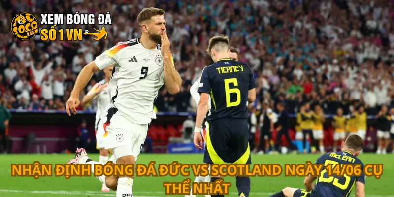 Nhận Định Bóng Đá Đức Vs Scotland Ngày 14/06 2 Nhận định bóng đá Đức vs Scotland ngày 14/06 cụ thể nhất
