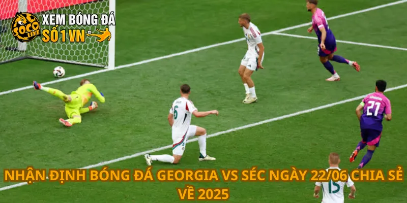 Nhận Định Bóng Đá Georgia Vs Séc Ngày 22/06 4 Nhận định bóng đá Georgia vs Séc ngày 22/06 chia sẻ về 2025