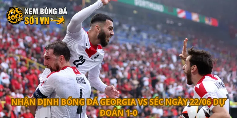 Nhận Định Bóng Đá Georgia Vs Séc Ngày 22/06 3 Nhận định bóng đá Georgia vs Séc ngày 22/06 dự đoán 1-0