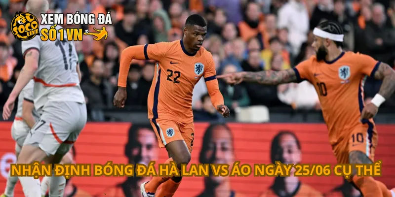Nhận Định Bóng Đá Hà Lan Vs Áo Ngày 25/06 2 Nhận định bóng đá Hà Lan vs Áo ngày 25/06 cụ thể