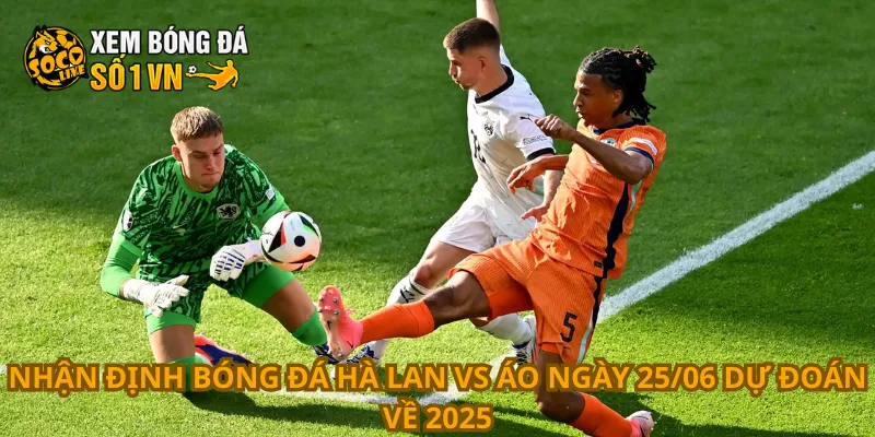 Nhận Định Bóng Đá Hà Lan Vs Áo Ngày 25/06 4 Nhận định bóng đá Hà Lan vs Áo ngày 25/06 dự đoán về 2025