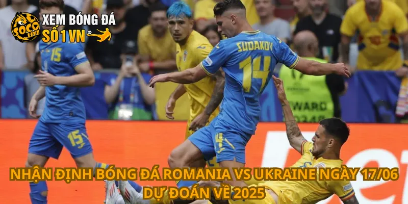Nhận Định Bóng Đá Romania Vs Ukraine Ngày 17/06 4 Nhận định bóng đá Romania vs Ukraine ngày 17/06 dự đoán về 2025