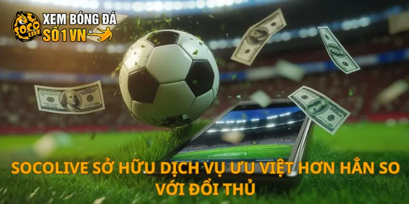 SOCOLIVE 16 SOCOLIVE sở hữu dịch vụ ưu việt hơn hẳn so với đổi thủ