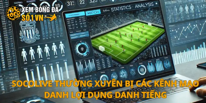 SOCOLIVE 13 SOCOLIVE thường xuyên bị các kênh mạo danh lợi dụng danh tiếng