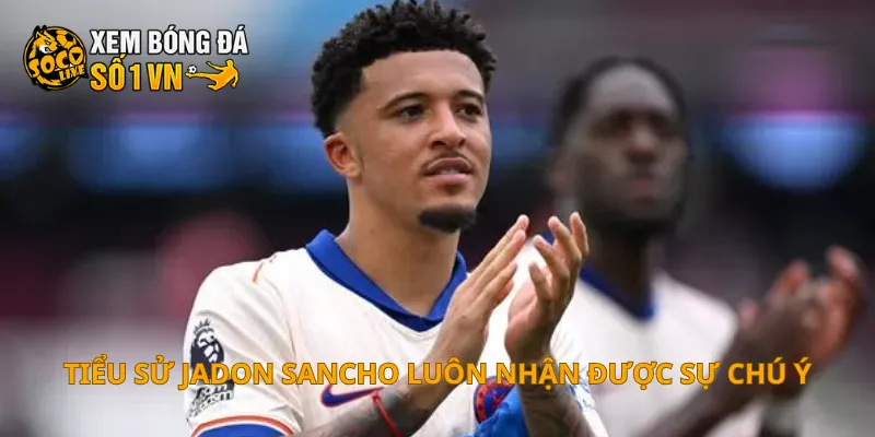 Tiểu Sử Jadon Sancho 2 Tiểu sử Jadon Sancho luôn nhận được sự chú ý