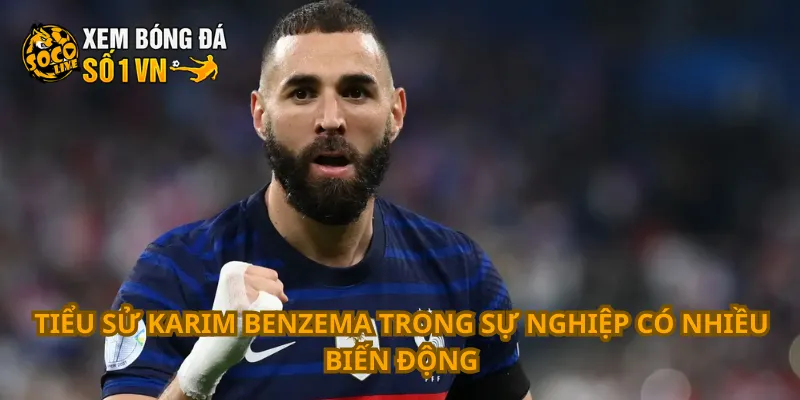 Tiểu Sử Karim Benzema 3 Tiểu sử Karim Benzema trong sự nghiệp có nhiều biến động